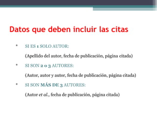 Datos que deben incluir las citas
 *   SI ES 1 SOLO AUTOR:

     (Apellido del autor, fecha de publicación, página citada)

 *   SI SON 2 o 3 AUTORES:

     (Autor, autor y autor, fecha de publicación, página citada)

 *   SI SON MÁS DE 3 AUTORES:

     (Autor et al., fecha de publicación, página citada)
 