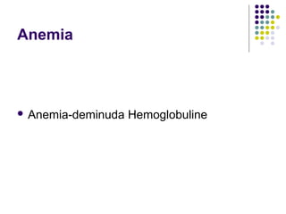 Anemia
 Anemia-deminuda Hemoglobuline
 