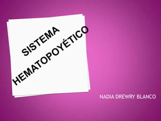 SISTEMA  HEMATOPOYÉTICO NADIA DREWRY BLANCO 