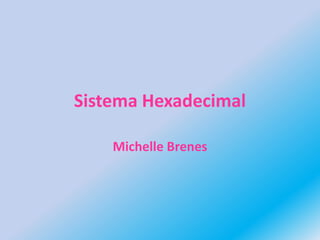 Sistema Hexadecimal Michelle Brenes 
