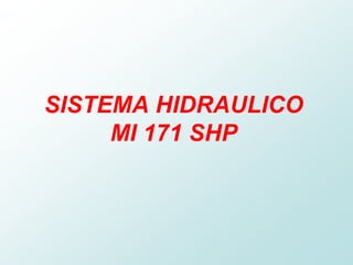 SISTEMA HIDRAULICO
MI 171 SHP
 