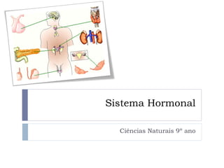 Sistema Hormonal
Ciências Naturais 9º ano
 