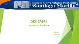 SISTEMA I
arquitectura del software
Integrante:
Oberto Negdys
C.I.: 11.190.254
 