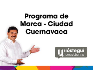 Programa de
Marca - Ciudad
 Cuernavaca
 