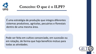 É uma estratégia de produção que integra diferentes
sistemas produtivos, agrícolas, pecuários e florestais
dentro de uma mesma área.
1
Conceito: O que é o ILPF?
Pode ser feita em cultivo consorciado, em sucessão ou
em rotação, de forma que haja benefício mútuo para
todas as atividades.
 