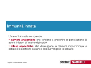 Immunità innata L’immunità innata comprende: barriere anatomiche  che tendono a prevenire la penetrazione di agenti infettivi all’interno del corpo difese aspecifiche , che distruggono in maniera indiscriminata le cellule e le sostanze estranee con cui vengono in contatto;  
