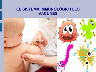 EL SISTEMA IMMUNOLÒGIC I LES
VACUNES
Título
 