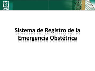 Sistema de Registro de la
Emergencia Obstétrica
 