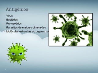 Antigénios
 Vírus
 Bactérias
 Protozoários
 Parasitas de maiores dimensões
 Moléculas estranhas ao organismo
 