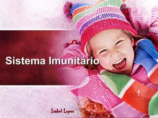 Sistema Imunitário



        Isabel Lopes
 