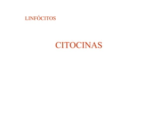 LINFÓCITOS




         CITOCINAS
 