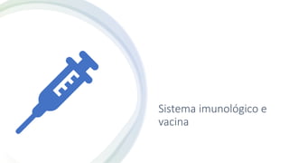 Sistema imunológico e
vacina
 
