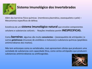 Sistema Imunológico dos vertebrados
Apresentam respostas especificas, além das barreiras físico
químicas e o sistema imuno...