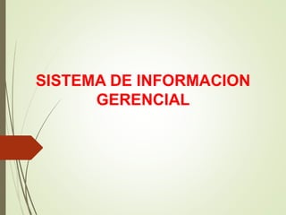 SISTEMA DE INFORMACION
GERENCIAL
 