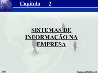 2.61 © 2003 by Prentice Hall
2
SISTEMAS DESISTEMAS DE
INFORMAÇÃO NAINFORMAÇÃO NA
EMPRESAEMPRESA
Capítulo
 