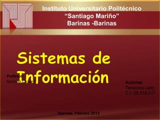 Instituto Universitario Politécnico
“Santiago Mariño”
Barinas -Barinas
Autores
Tarazona Ledy
C.I: 25.316.617
Barinas, Febrero 2015
Profesor:
German Chavez
 