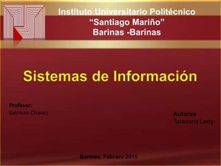 Instituto Universitario Politécnico
“Santiago Mariño”
Barinas -Barinas
Autores
Tarazona Ledy
Barinas, Febrero 2015
Profesor:
German Chavez
 