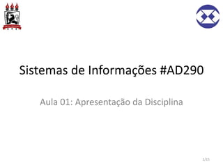 Sistemas de Informações #AD290
Aula 01: Apresentação da Disciplina
1/15
 