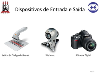 Dispositivos de Entrada e Saída
13/27
Leitor de Código de Barras Webcam Câmera Digital
 