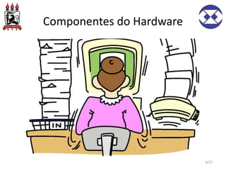 Componentes do Hardware
9/27
 
