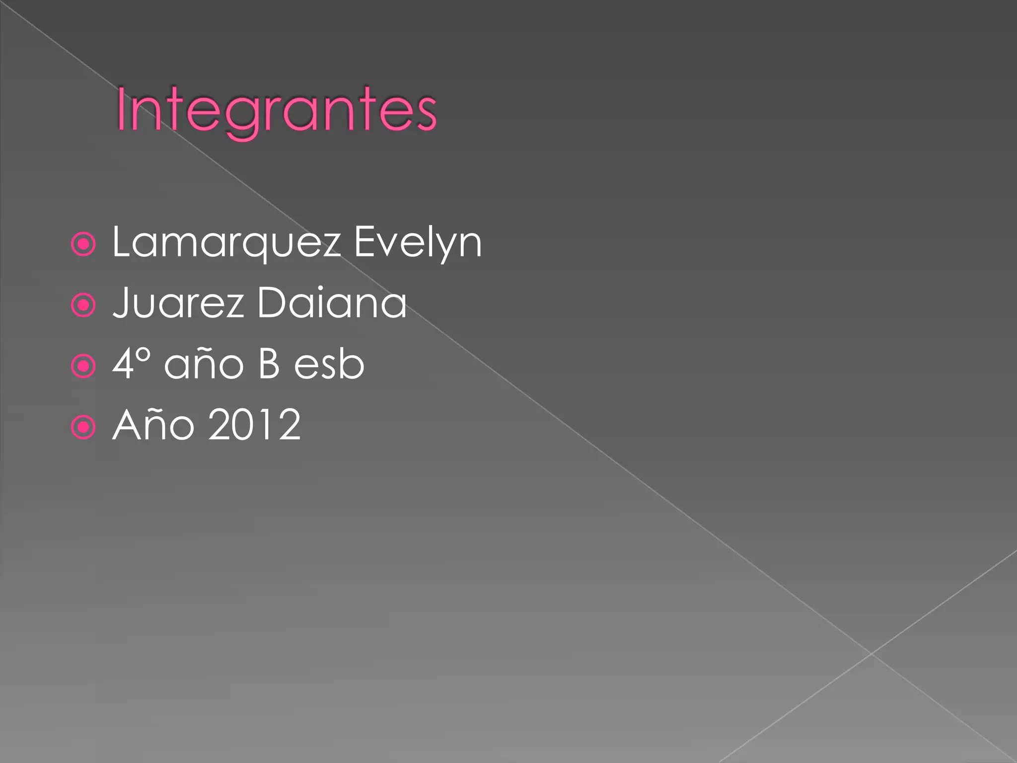  Lamarquez Evelyn
 Juarez Daiana
 4° año B esb
 Año 2012
 