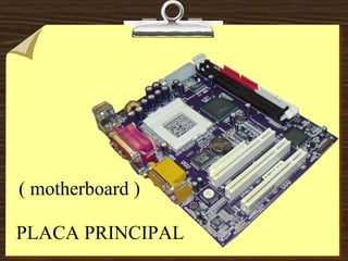 ( motherboard )
PLACA PRINCIPAL
 