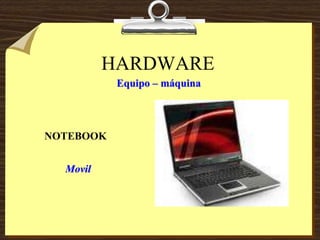HARDWARE
Equipo – máquina
NOTEBOOK
Movil
 