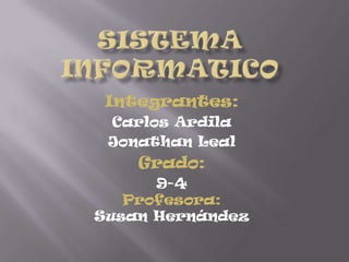 Integrantes:
Carlos Ardila
Jonathan Leal
Grado:
9-4
Profesora:
Susan Hernández
 