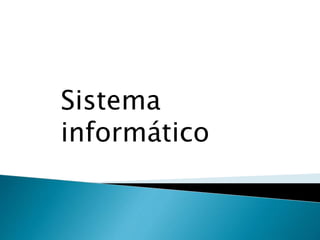 Sistema
informático
 