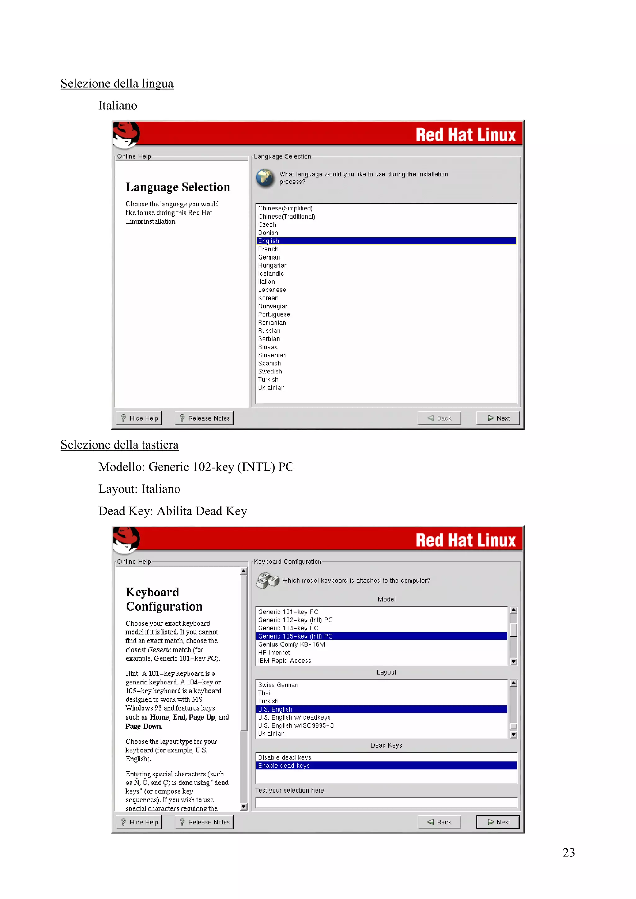 23
Selezione della lingua
Italiano
Selezione della tastiera
Modello: Generic 102-key (INTL) PC
Layout: Italiano
Dead Key: Abilita Dead Key
 