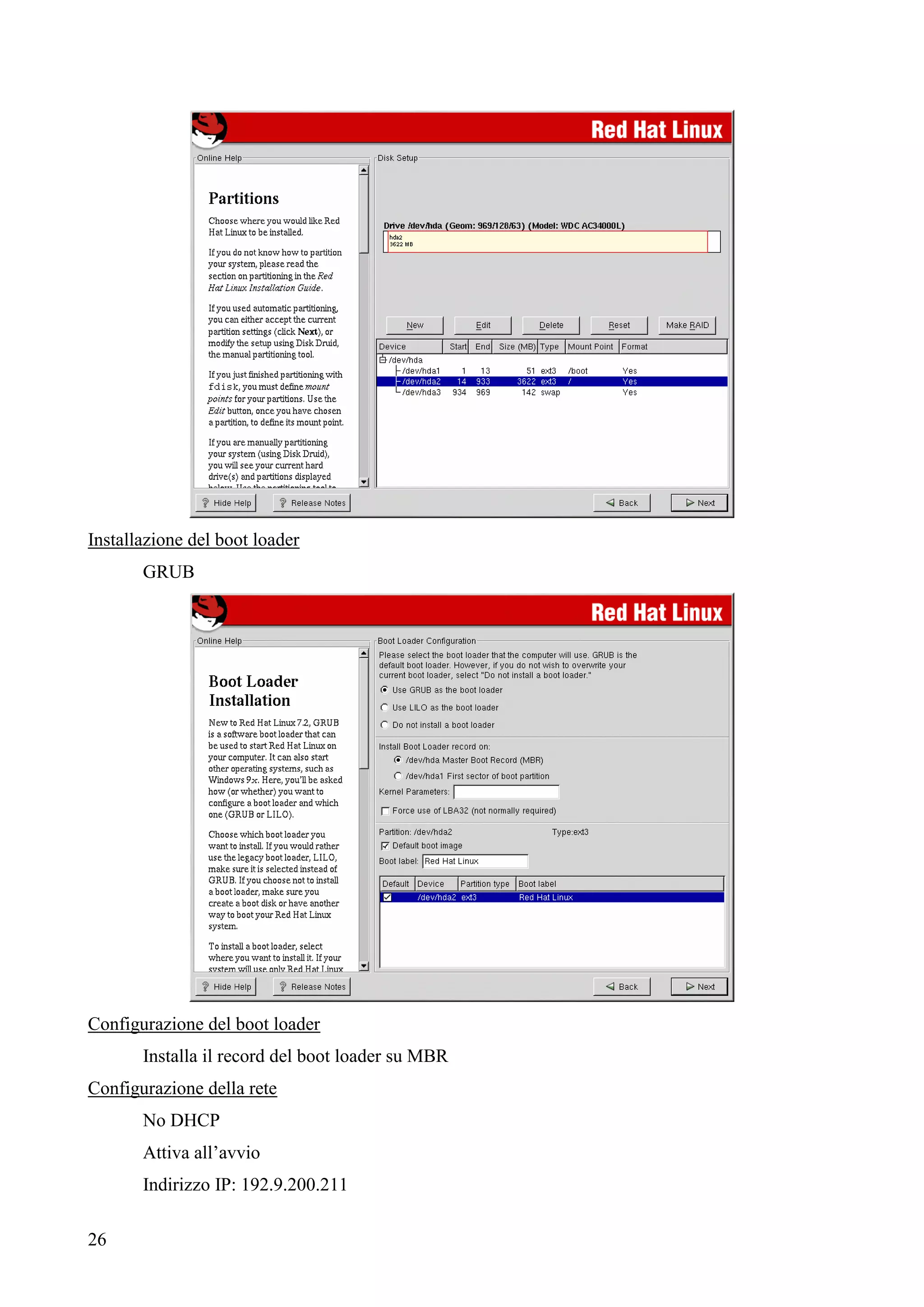 26
Installazione del boot loader
GRUB
Configurazione del boot loader
Installa il record del boot loader su MBR
Configurazione della rete
No DHCP
Attiva all’avvio
Indirizzo IP: 192.9.200.211
 