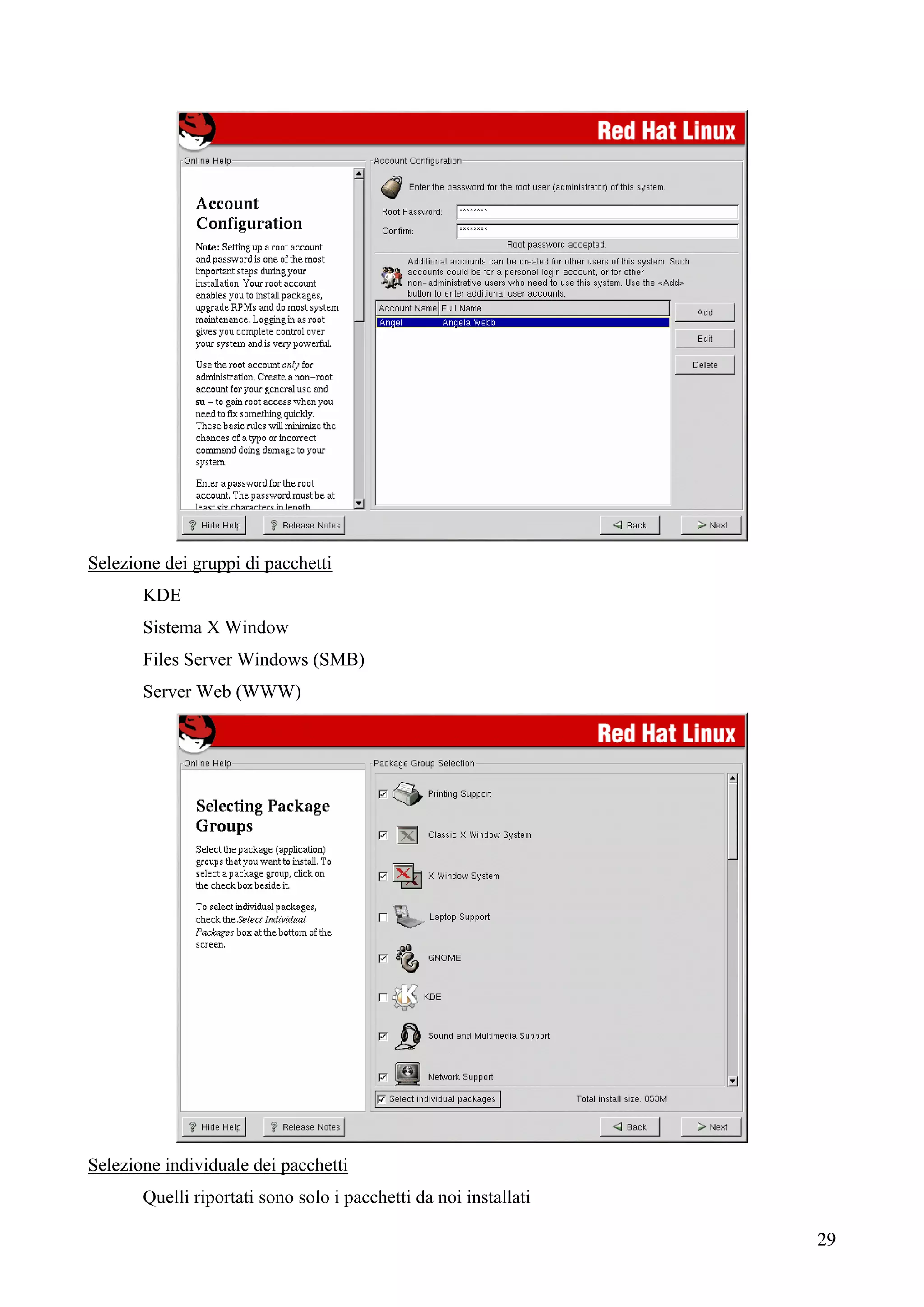 29
Selezione dei gruppi di pacchetti
KDE
Sistema X Window
Files Server Windows (SMB)
Server Web (WWW)
Selezione individuale dei pacchetti
Quelli riportati sono solo i pacchetti da noi installati
 
