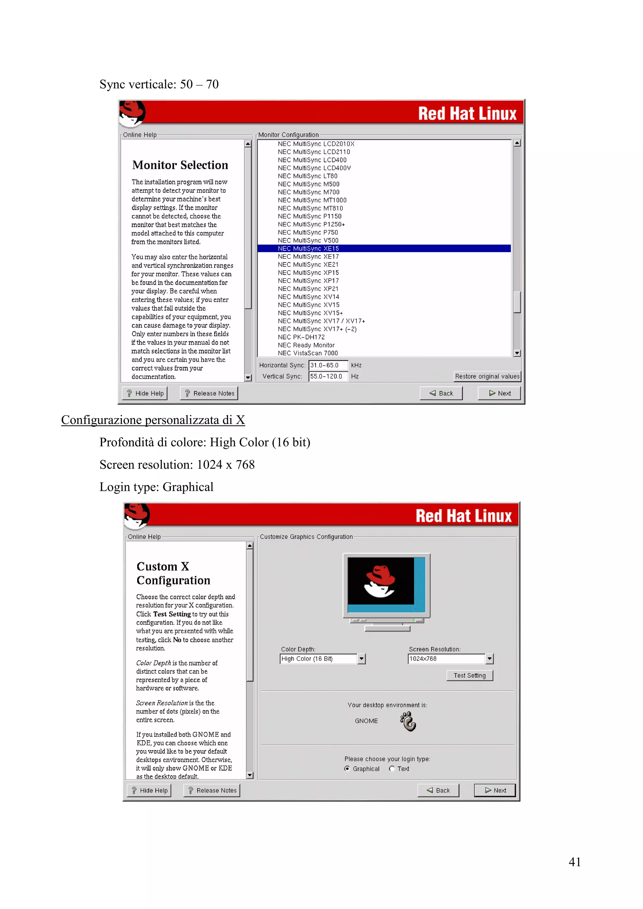 41
Sync verticale: 50 – 70
Configurazione personalizzata di X
Profondità di colore: High Color (16 bit)
Screen resolution: 1024 x 768
Login type: Graphical
 