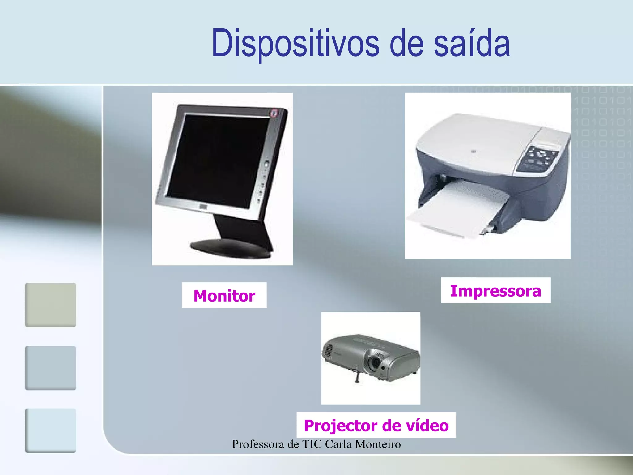 Dispositivos de saída Monitor Impressora Projector de vídeo Professora de TIC Carla Monteiro 