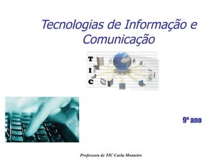 Tecnologias de Informação e Comunicação 9º ano Professora de TIC Carla Monteiro 
