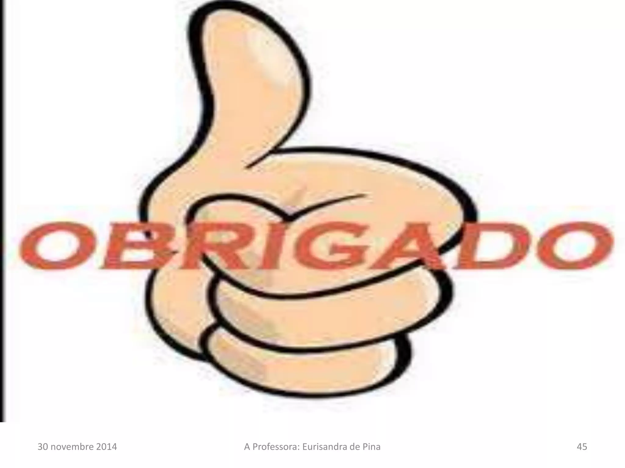 30 novembre 2014 A Professora: Eurisandra de Pina 45 
