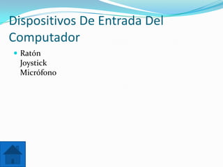 Dispositivos De Entrada Del
Computador
 Ratón
Joystick
Micrófono
 