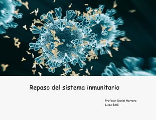 Repaso del sistema inmunitario
Profesor Daniel Herrera
Liceo BMG
 