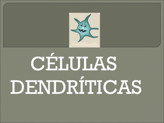 CÉLULAS  DENDRÍTICAS 