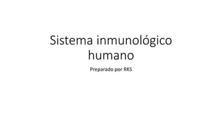Sistema inmunológico
humano
Preparado por RKS
 