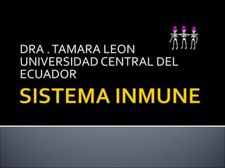 DRA . TAMARA LEON  UNIVERSIDAD CENTRAL DEL ECUADOR 