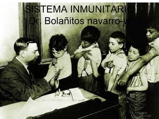 SISTEMA INMUNITARIO
 Dr. Bolañitos navarro-w
 