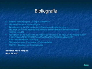 Bibliografía sistema  inmunologico  - Google Académico Sistema inmune o inmunológico Resultados de la Búsqueda de imágenes de Google de  http:// recursos.cnice.mec.es /biosfera/alumno/2bachillerato/inmune/ imagenes / method_atc.jpg Resultados de la Búsqueda de imágenes de Google de  http://4. bp.blogspot.com /_ KEePnkegtrM / StH9YC7EVaI /AAAAAAAAAJ8/ nW7SepjroDA /s320/ suleucemiamieloidecronica.jpg Sistema Inmune: Funciones y Enfermedades PALTEX—Catálogo  de Publicaciones Roberto Arau Vargas 4rto de ESO 