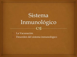 1. La Vacunación
2. Desorden del sistema inmunológico

 