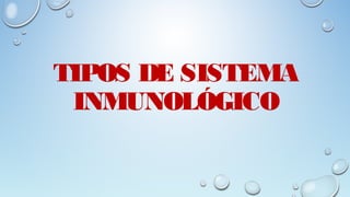TIPOS DE SISTEMA
INMUNOLÓGICO
 
