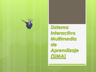 Sistema
Interactivo
Multimedia
de
Aprendizaje
(SIMA)
 