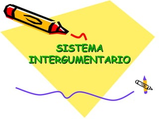 SISTEMA
INTERGUMENTARIO
 