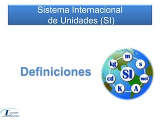 Sistema Internacional 
de Unidades (SI) 
Definiciones 
 