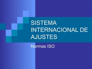 SISTEMA
INTERNACIONAL DE
AJUSTES
Normas ISO
 