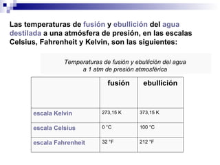 Las temperaturas de  fusión  y  ebullición  del  agua   destilada  a una atmósfera de presión, en las escalas Celsius, Fah...
